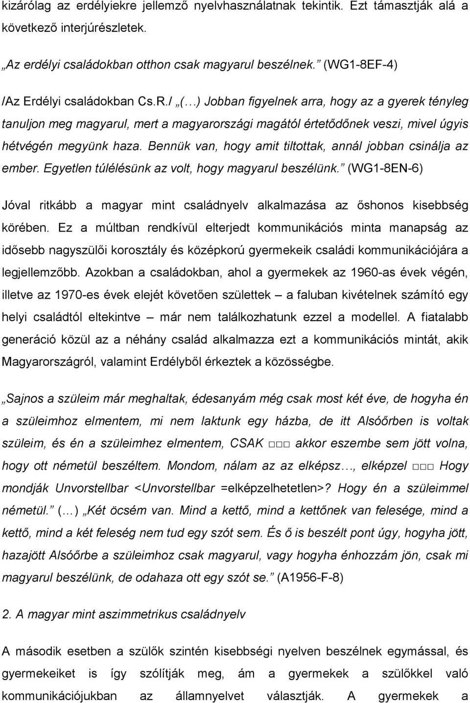 Bennük van, hogy amit tiltottak, annál jobban csinálja az ember. Egyetlen túlélésünk az volt, hogy magyarul beszélünk.