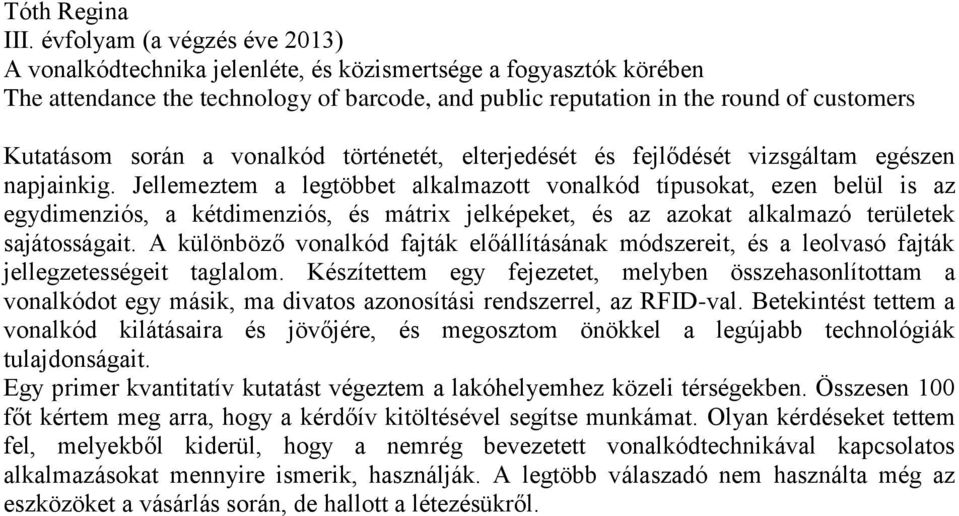 során a vonalkód történetét, elterjedését és fejlődését vizsgáltam egészen napjainkig.