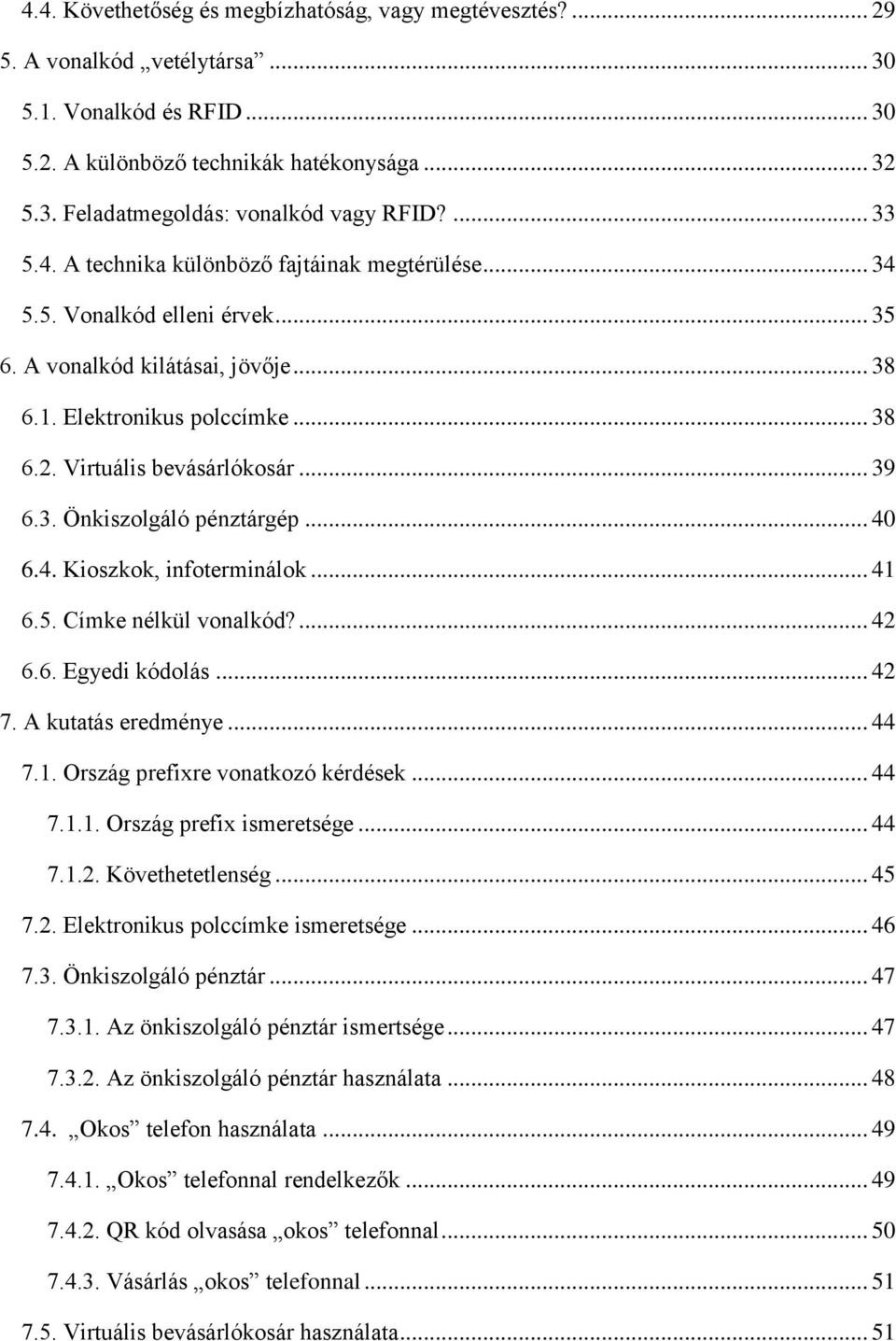 .. 39 6.3. Önkiszolgáló pénztárgép... 40 6.4. Kioszkok, infoterminálok... 41 6.5. Címke nélkül vonalkód?... 42 6.6. Egyedi kódolás... 42 7. A kutatás eredménye... 44 7.1. Ország prefixre vonatkozó kérdések.