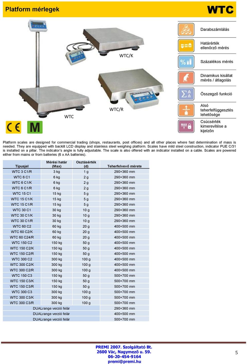 The indicator s angle is fully adjustable. The scale is also offered with an indicator installed on a cable. Scales are powered either from mains or from batteries (6 x AA batteries).