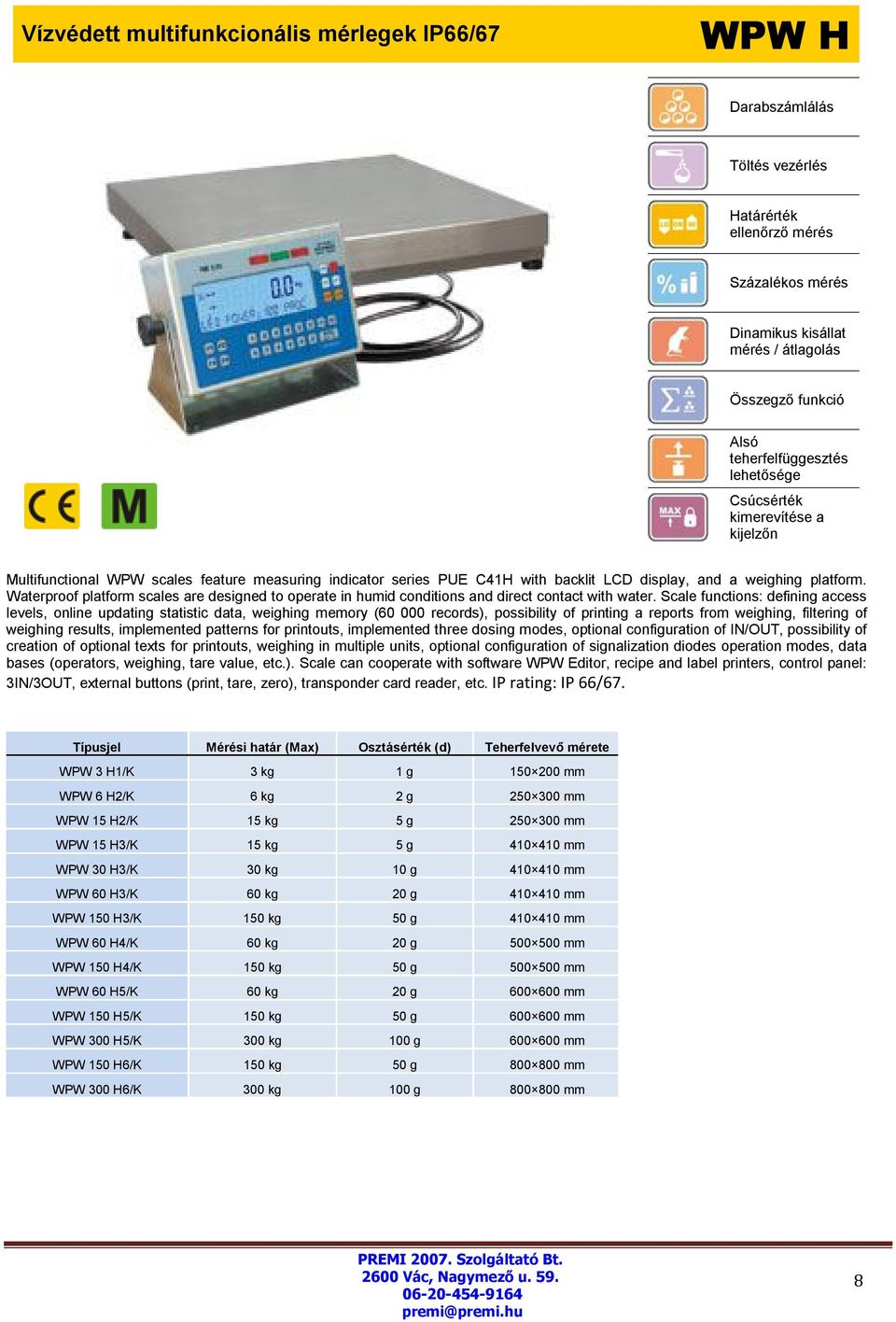 Scale functions: defining access levels, online updating statistic data, weighing memory (60 000 records), possibility of printing a reports from weighing, filtering of weighing results, implemented