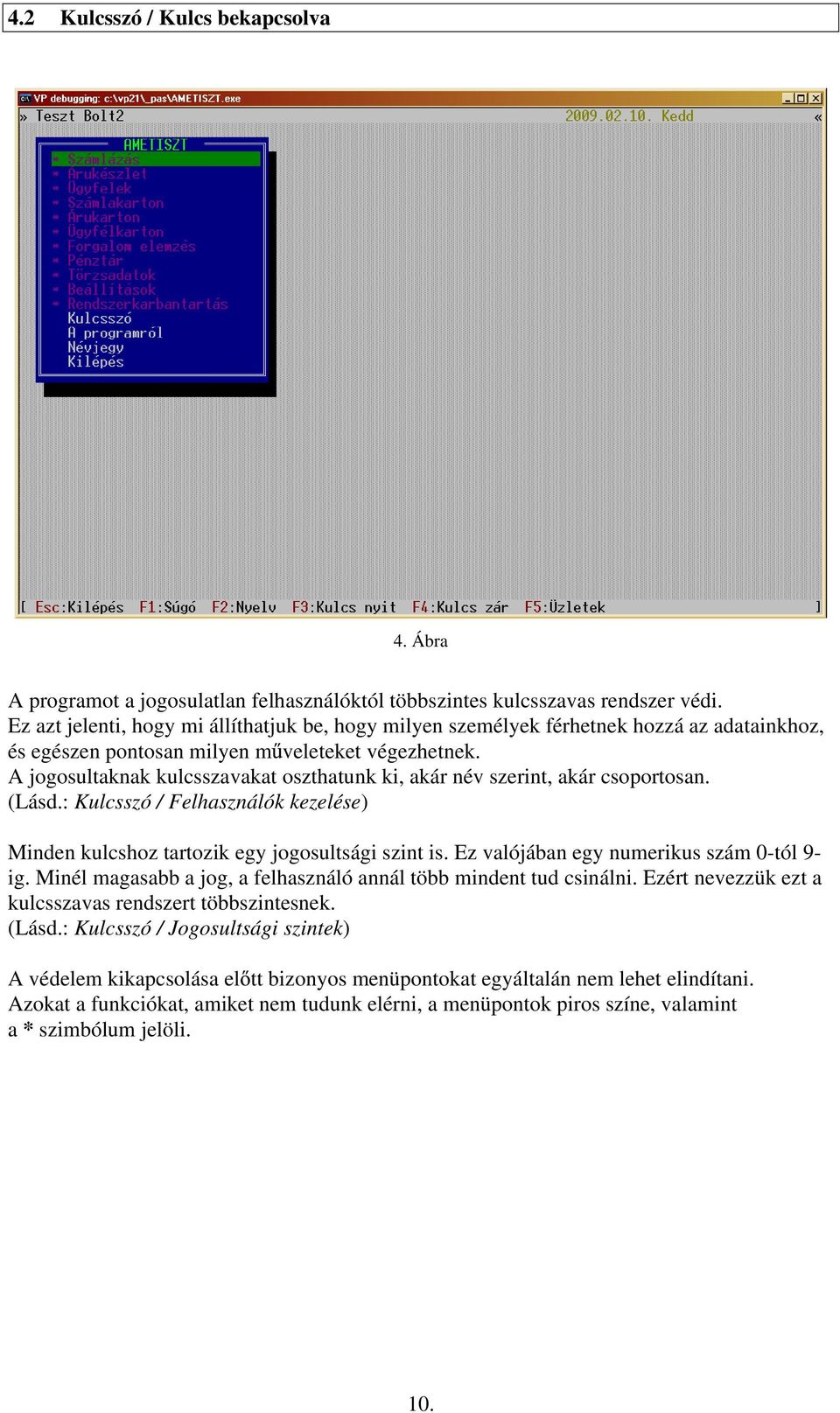 A jogosultaknak kulcsszavakat oszthatunk ki, akár név szerint, akár csoportosan. (Lásd.: Kulcsszó / Felhasználók kezelése) Minden kulcshoz tartozik egy jogosultsági szint is.