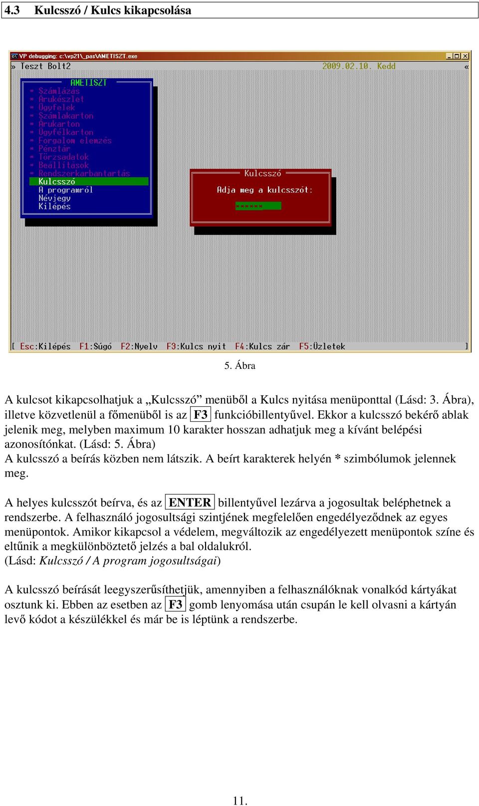 A beírt karakterek helyén * szimbólumok jelennek meg. A helyes kulcsszót beírva, és az ENTER billenty vel lezárva a jogosultak beléphetnek a rendszerbe.