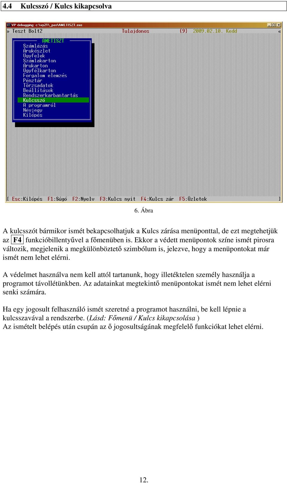 A védelmet használva nem kell attól tartanunk, hogy illetéktelen személy használja a programot távollétünkben. Az adatainkat megtekint menüpontokat ismét nem lehet elérni senki számára.