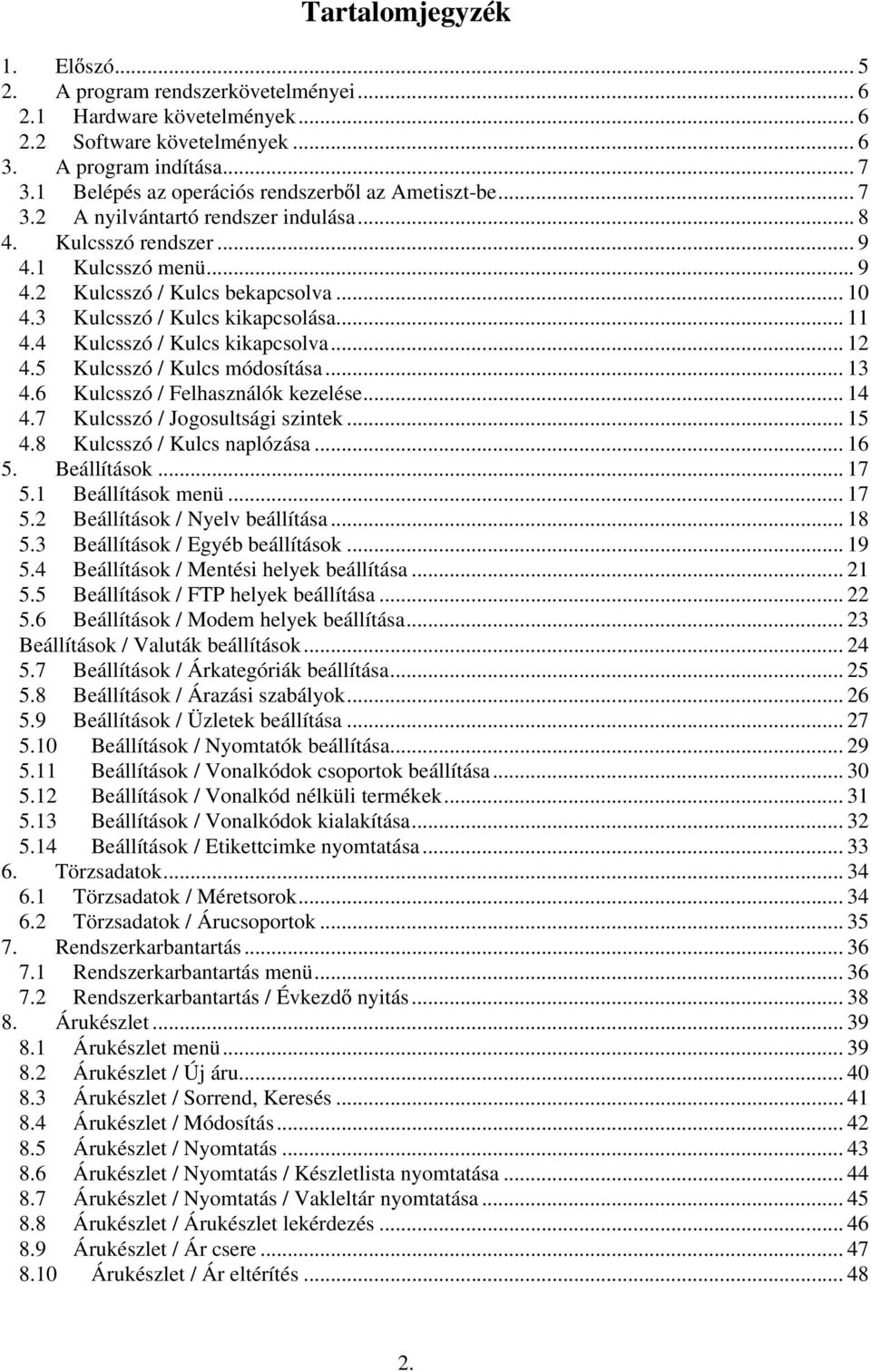 3 Kulcsszó / Kulcs kikapcsolása... 11 4.4 Kulcsszó / Kulcs kikapcsolva... 12 4.5 Kulcsszó / Kulcs módosítása... 13 4.6 Kulcsszó / Felhasználók kezelése... 14 4.7 Kulcsszó / Jogosultsági szintek... 15 4.