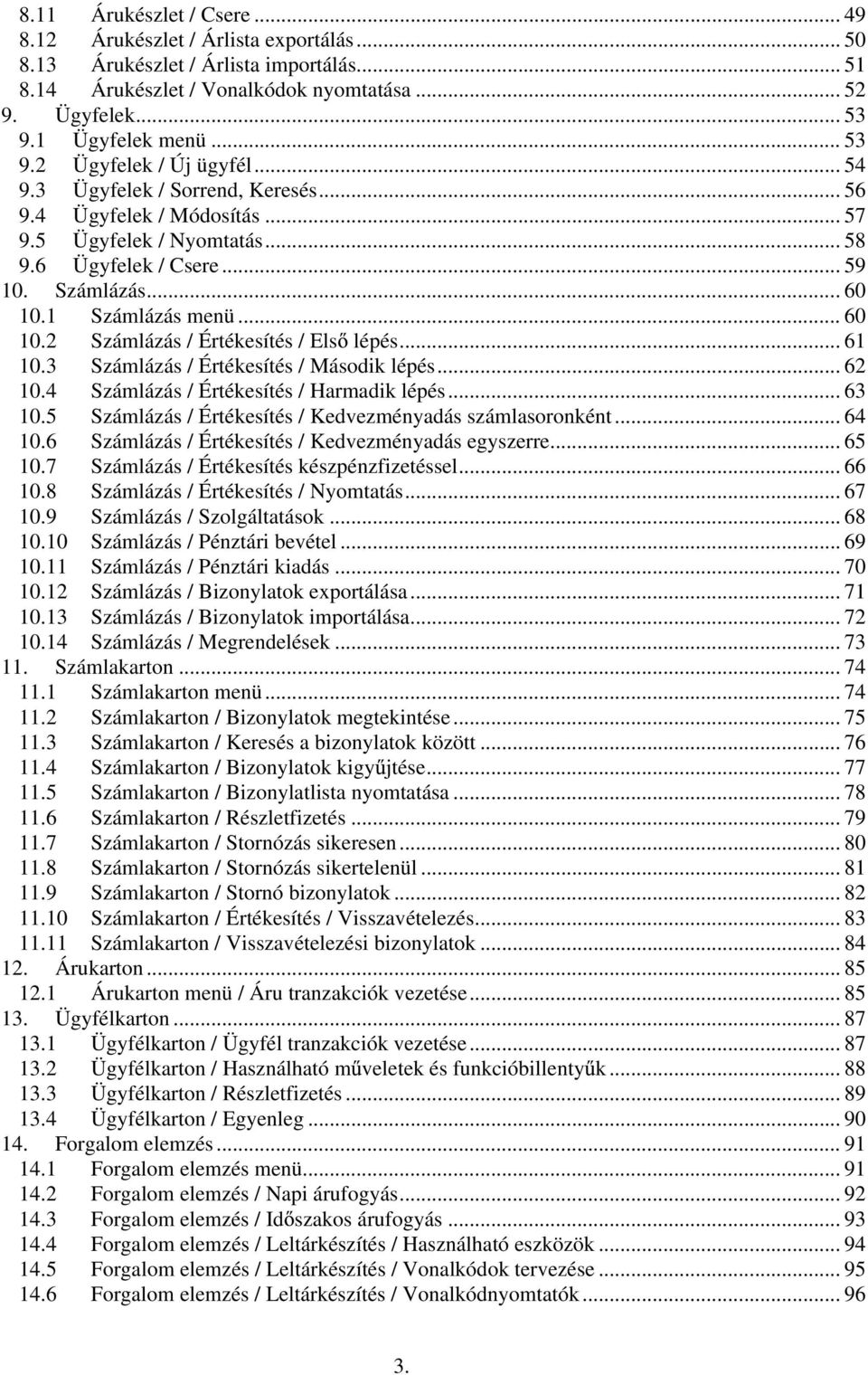 1 Számlázás menü... 60 10.2 Számlázás / Értékesítés / Els lépés... 61 10.3 Számlázás / Értékesítés / Második lépés... 62 10.4 Számlázás / Értékesítés / Harmadik lépés... 63 10.