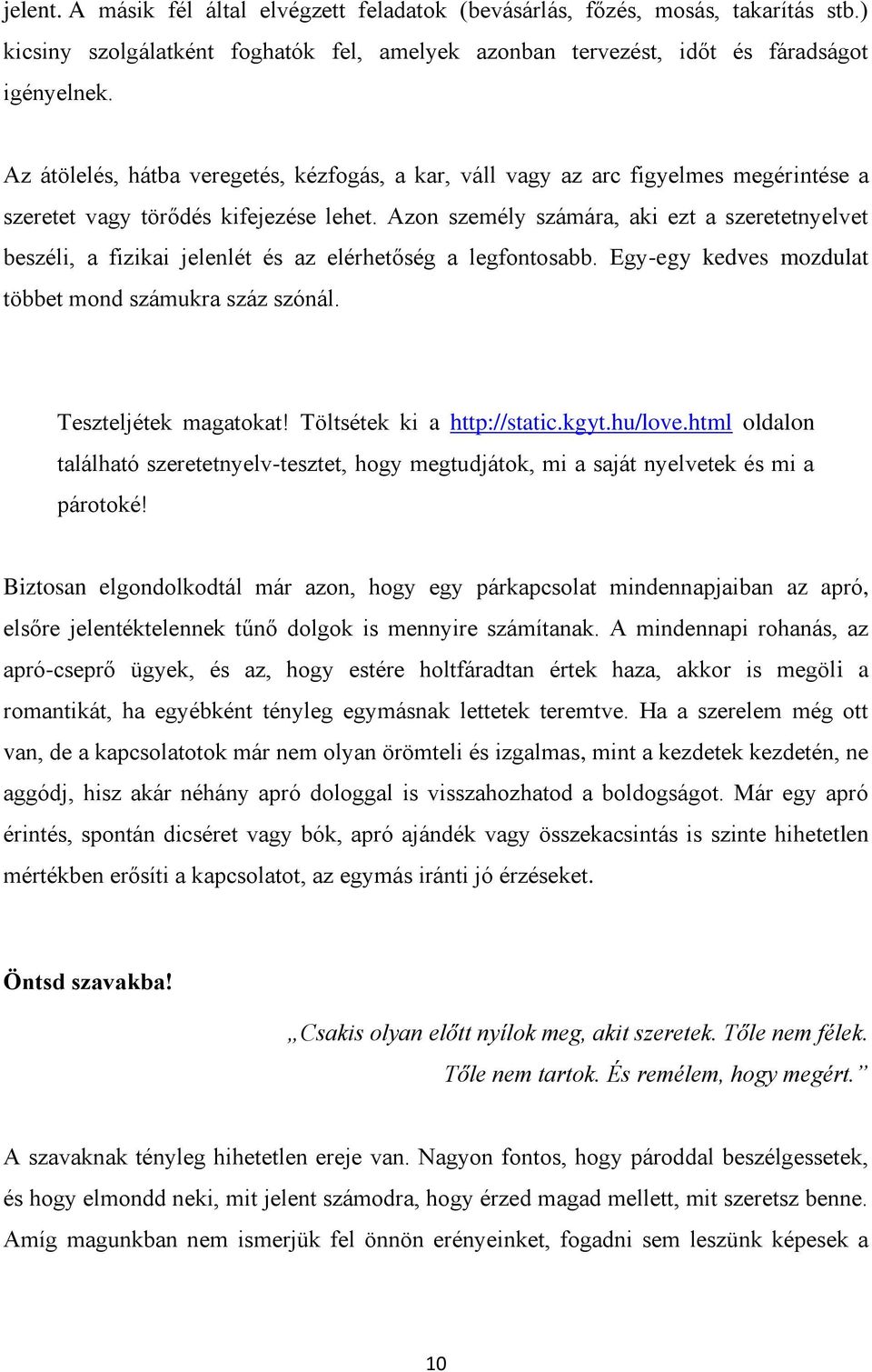 Azon személy számára, aki ezt a szeretetnyelvet beszéli, a fizikai jelenlét és az elérhetőség a legfontosabb. Egy-egy kedves mozdulat többet mond számukra száz szónál. Teszteljétek magatokat!