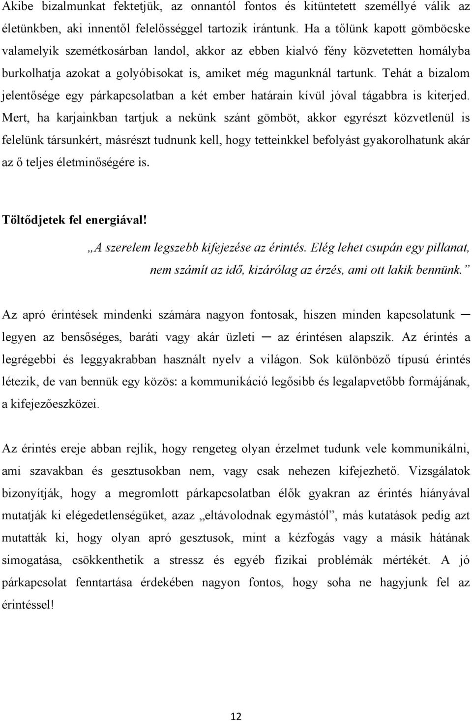 Tehát a bizalom jelentősége egy párkapcsolatban a két ember határain kívül jóval tágabbra is kiterjed.