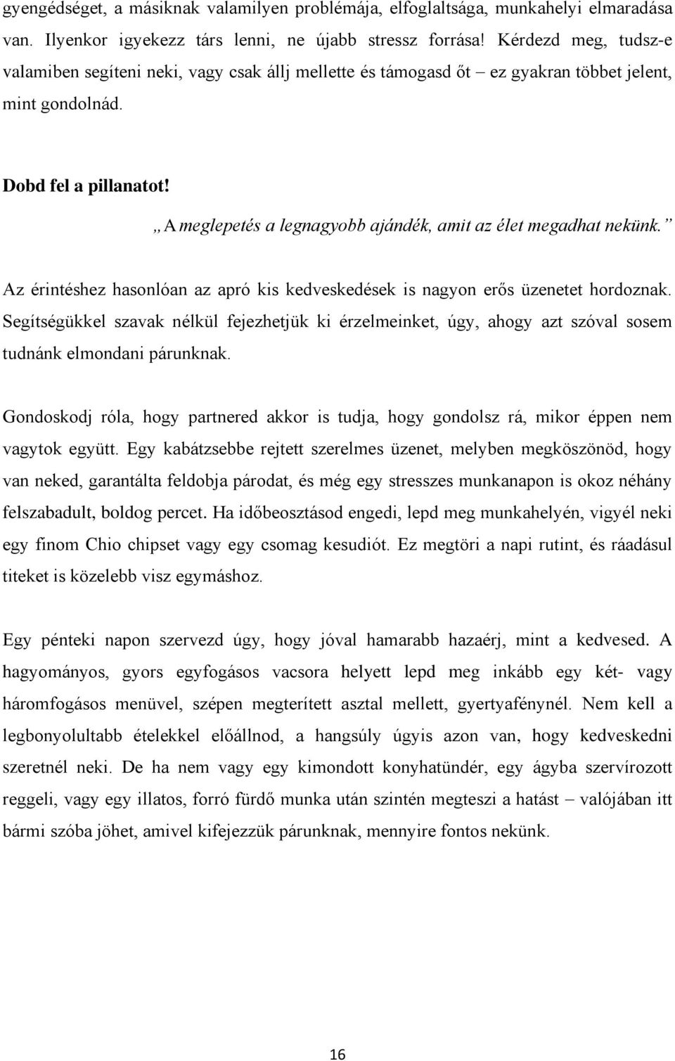 A meglepetés a legnagyobb ajándék, amit az élet megadhat nekünk. Az érintéshez hasonlóan az apró kis kedveskedések is nagyon erős üzenetet hordoznak.