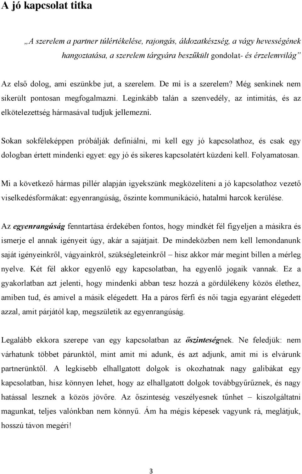 Sokan sokféleképpen próbálják definiálni, mi kell egy jó kapcsolathoz, és csak egy dologban értett mindenki egyet: egy jó és sikeres kapcsolatért küzdeni kell. Folyamatosan.