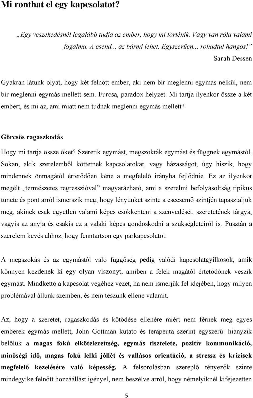 Mi tartja ilyenkor össze a két embert, és mi az, ami miatt nem tudnak meglenni egymás mellett? Görcsös ragaszkodás Hogy mi tartja össze őket? Szeretik egymást, megszokták egymást és függnek egymástól.