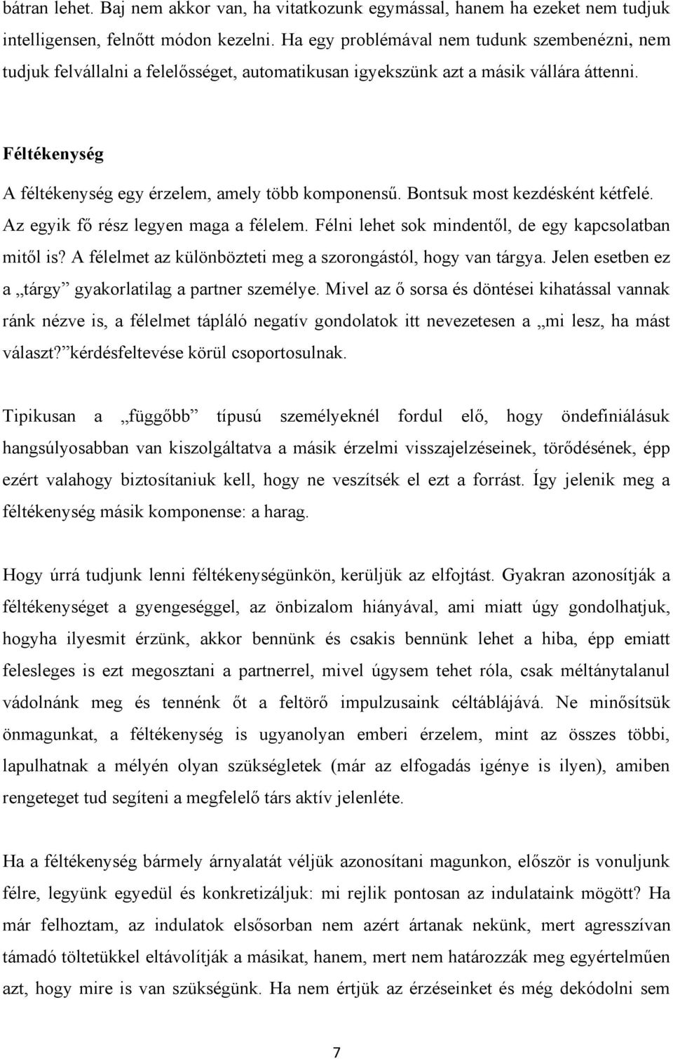 Bontsuk most kezdésként kétfelé. Az egyik fő rész legyen maga a félelem. Félni lehet sok mindentől, de egy kapcsolatban mitől is? A félelmet az különbözteti meg a szorongástól, hogy van tárgya.