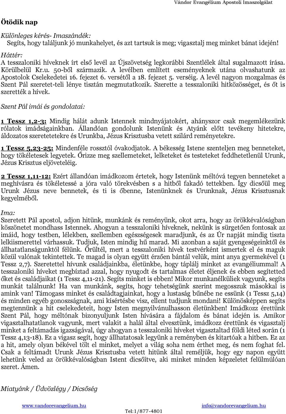 A levélben említett eseményeknek utána olvashatunk az Apostolok Cselekedetei 16. fejezet 6. versétől a 18. fejezet 5. verséig.