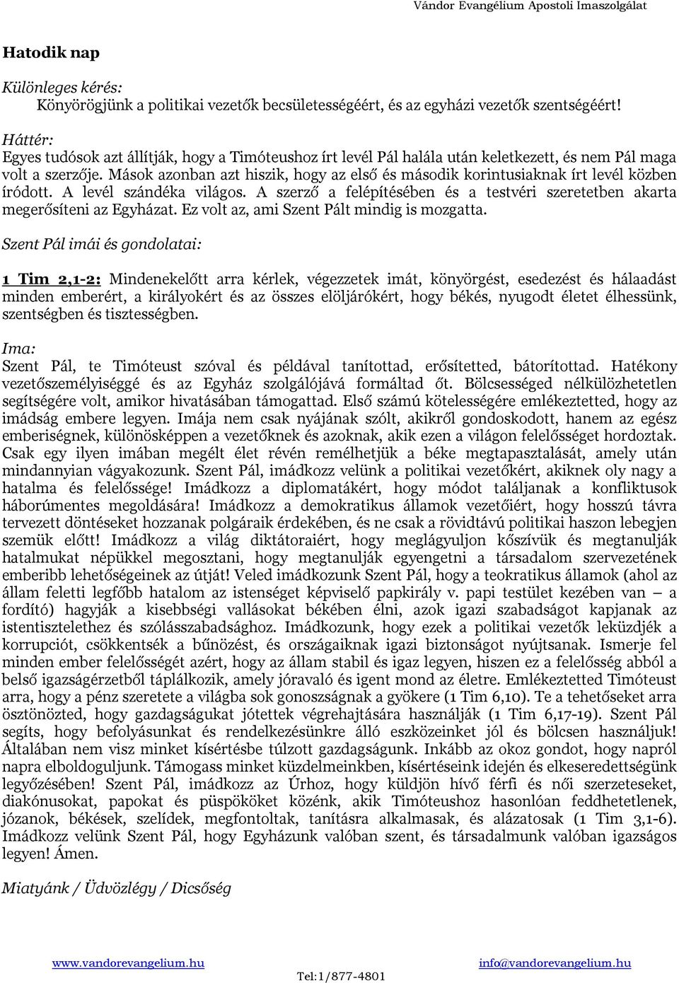 Mások azonban azt hiszik, hogy az első és második korintusiaknak írt levél közben íródott. A levél szándéka világos. A szerző a felépítésében és a testvéri szeretetben akarta megerősíteni az Egyházat.