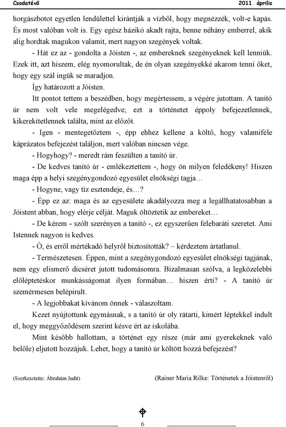 Ezek itt, azt hiszem, elég nyomorultak, de én olyan szegényekké akarom tenni őket, hogy egy szál ingük se maradjon. Így határozott a Jóisten.