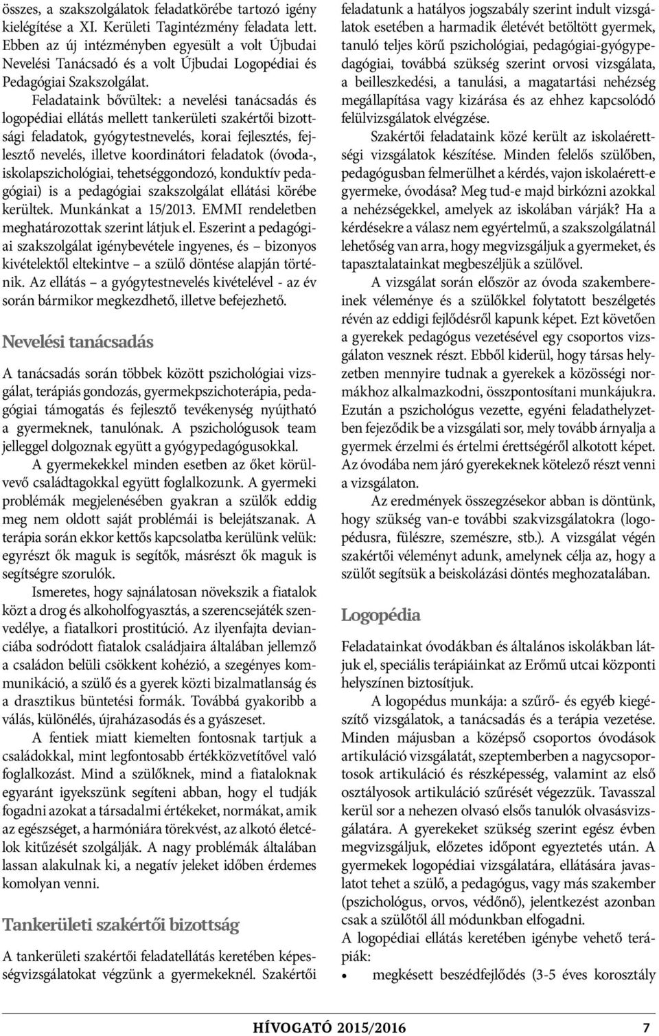 Feladataink bővültek: a nevelési tanácsadás és logopédiai ellátás mellett tankerületi szakértői bizottsági feladatok, gyógytestnevelés, korai fejlesztés, fejlesztő nevelés, illetve koordinátori