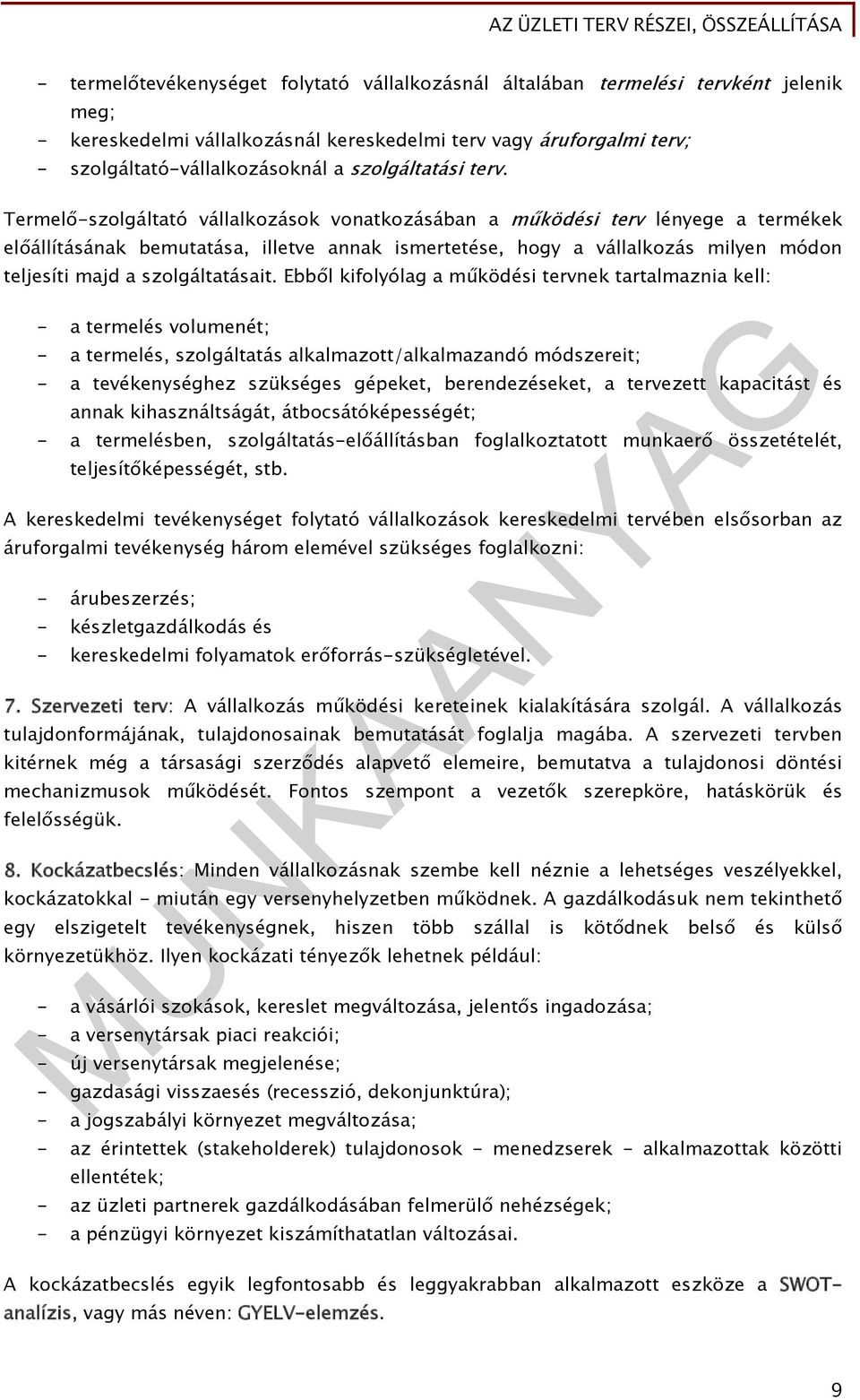 Termelő-szolgáltató vállalkozások vonatkozásában a működési terv lényege a termékek előállításának bemutatása, illetve annak ismertetése, hogy a vállalkozás milyen módon teljesíti majd a