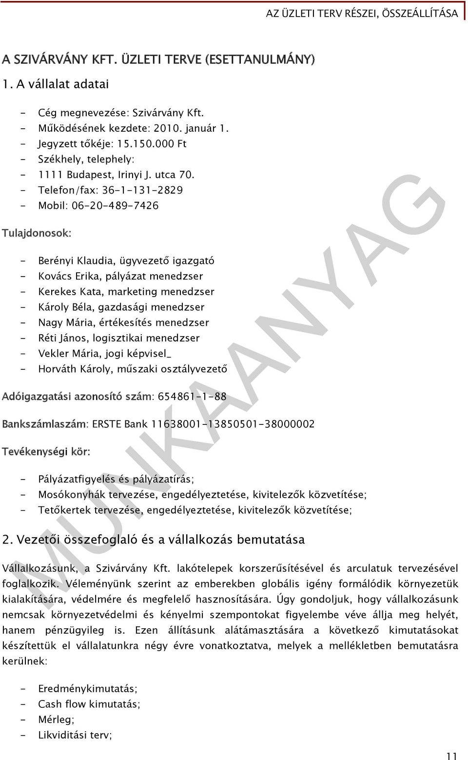 - Telefon/fax: 36-1-131-2829 - Mobil: 06-20-489-7426 Tulajdonosok: - Berényi Klaudia, ügyvezető igazgató - Kovács Erika, pályázat menedzser - Kerekes Kata, marketing menedzser - Károly Béla,