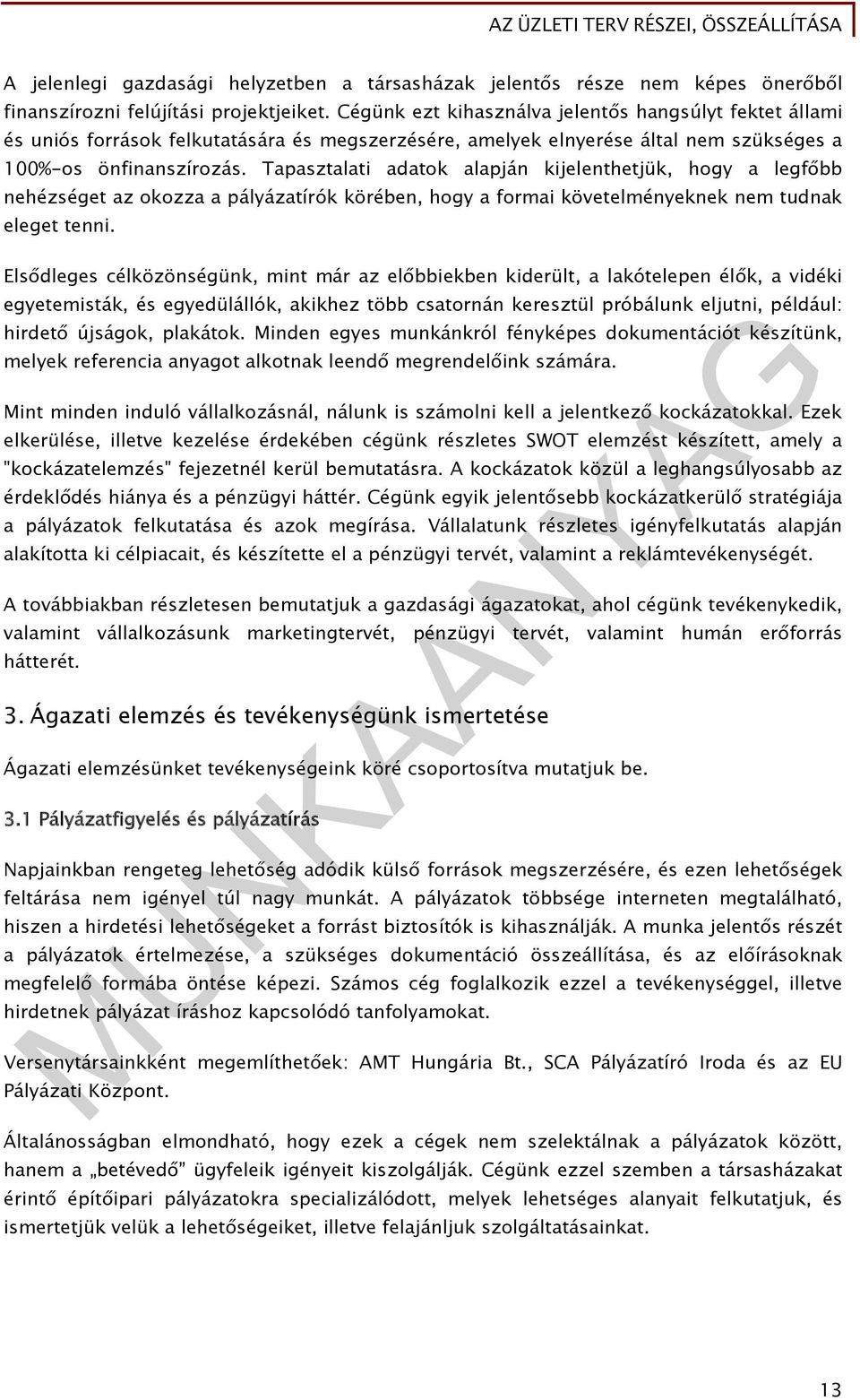 Tapasztalati adatok alapján kijelenthetjük, hogy a legfőbb nehézséget az okozza a pályázatírók körében, hogy a formai követelményeknek nem tudnak eleget tenni.