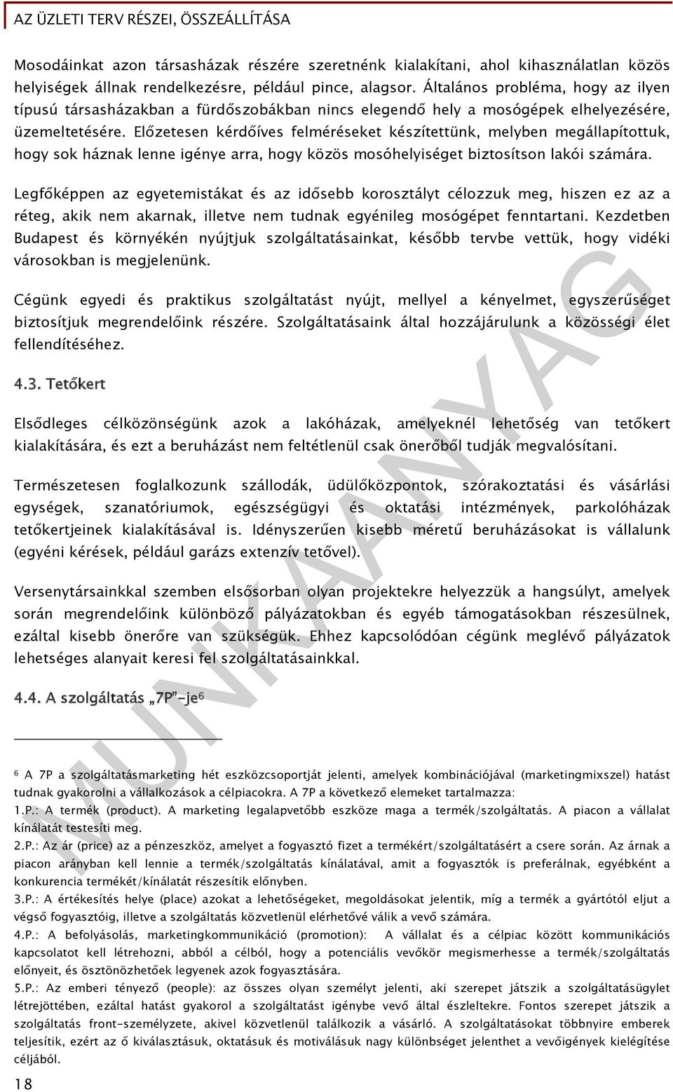 Előzetesen kérdőíves felméréseket készítettünk, melyben megállapítottuk, hogy sok háznak lenne igénye arra, hogy közös mosóhelyiséget biztosítson lakói számára.