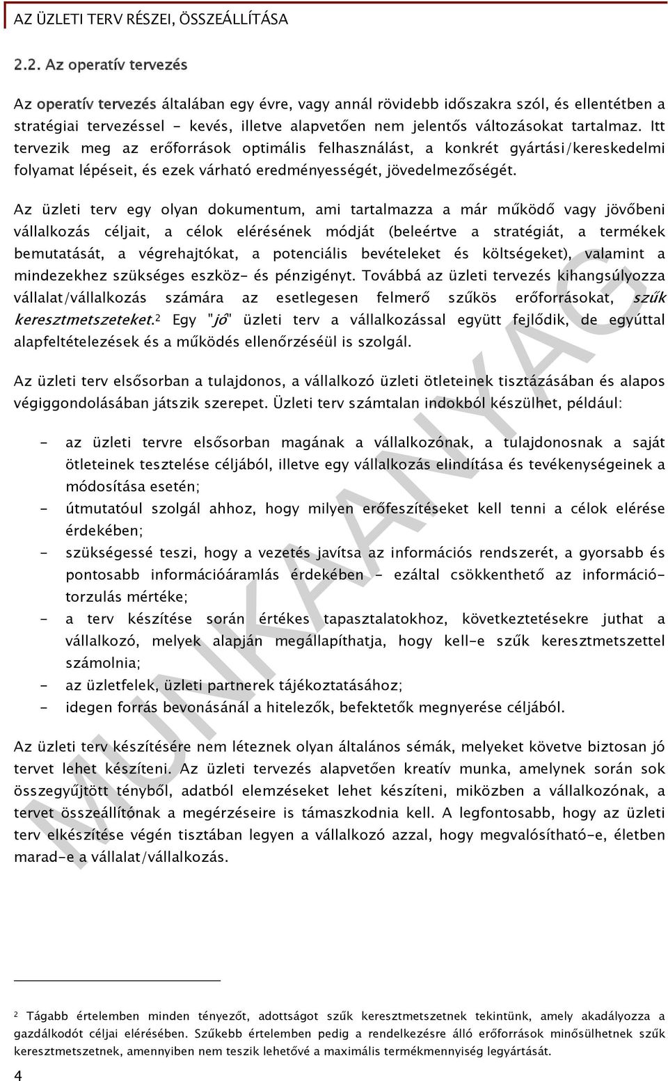 Az üzleti terv egy olyan dokumentum, ami tartalmazza a már működő vagy jövőbeni vállalkozás céljait, a célok elérésének módját (beleértve a stratégiát, a termékek bemutatását, a végrehajtókat, a