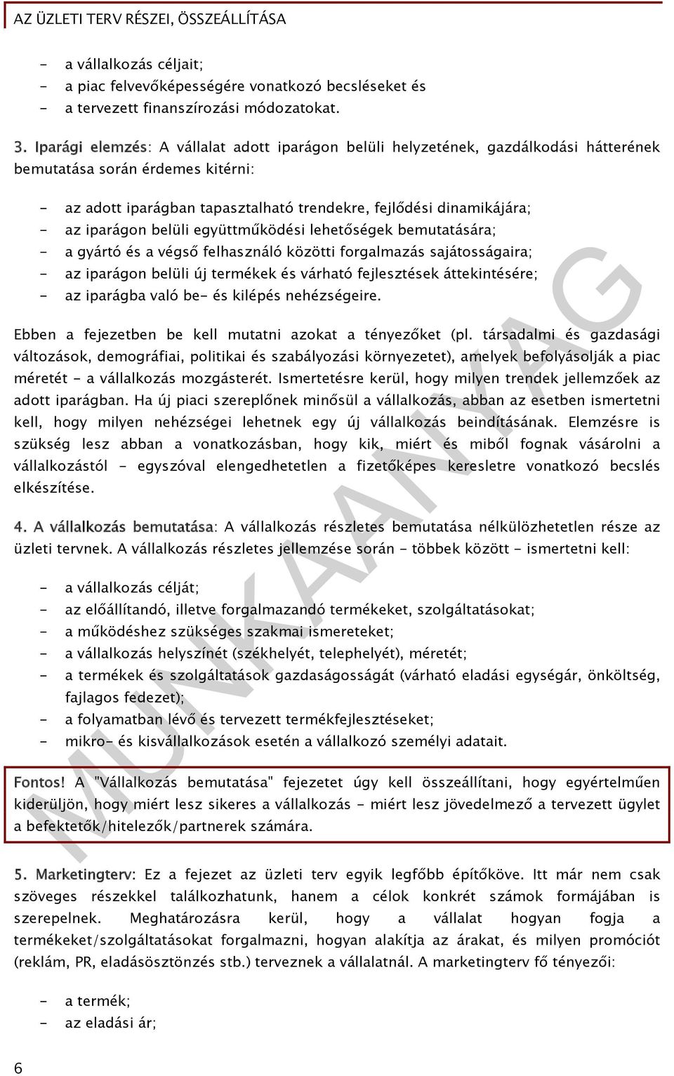 iparágon belüli együttműködési lehetőségek bemutatására; - a gyártó és a végső felhasználó közötti forgalmazás sajátosságaira; - az iparágon belüli új termékek és várható fejlesztések áttekintésére;