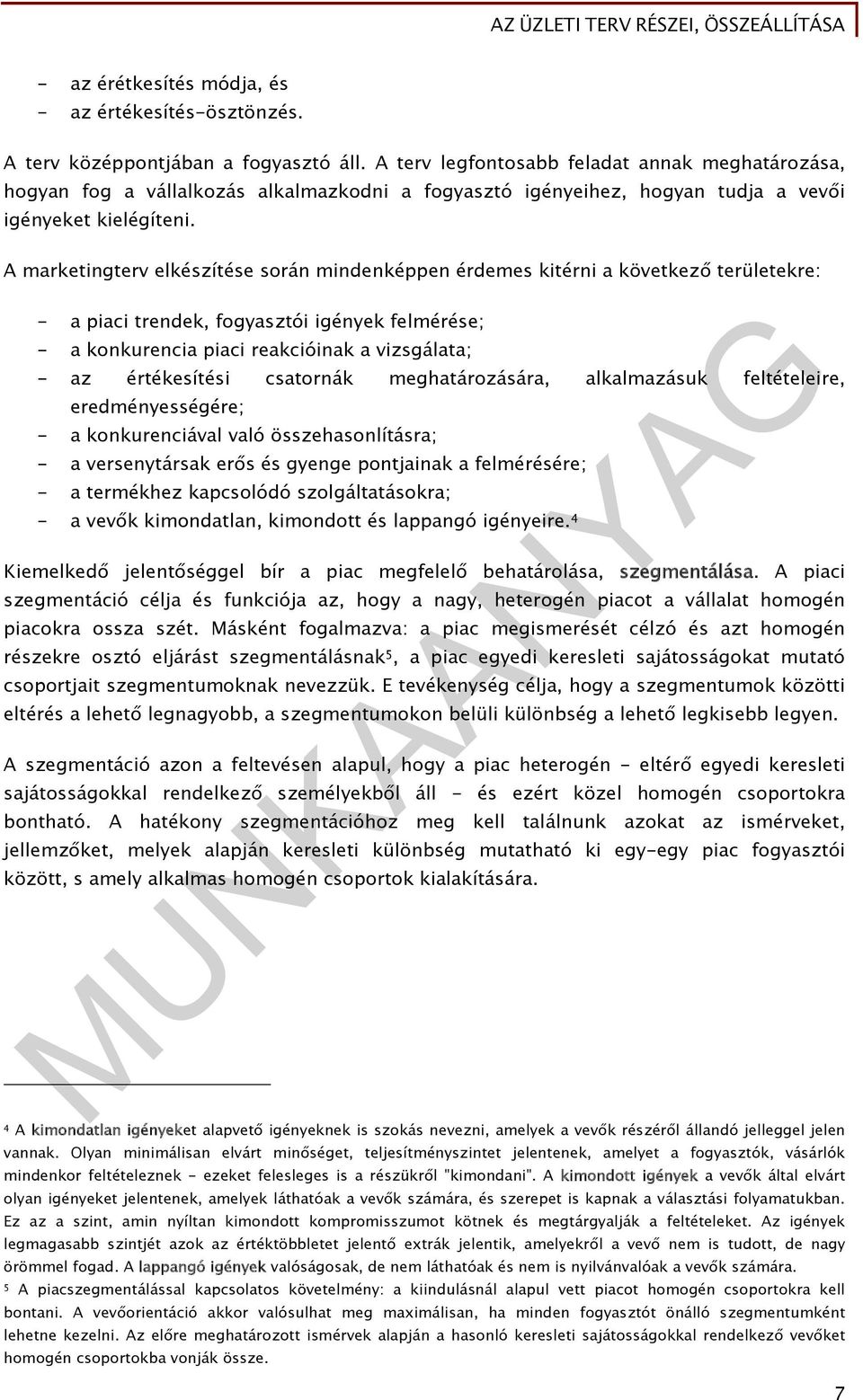 A marketingterv elkészítése során mindenképpen érdemes kitérni a következő területekre: - a piaci trendek, fogyasztói igények felmérése; - a konkurencia piaci reakcióinak a vizsgálata; - az