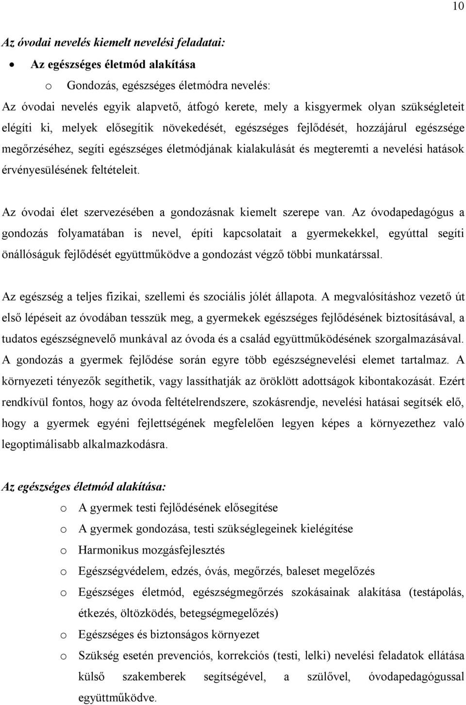 érvényesülésének feltételeit. Az óvodai élet szervezésében a gondozásnak kiemelt szerepe van.