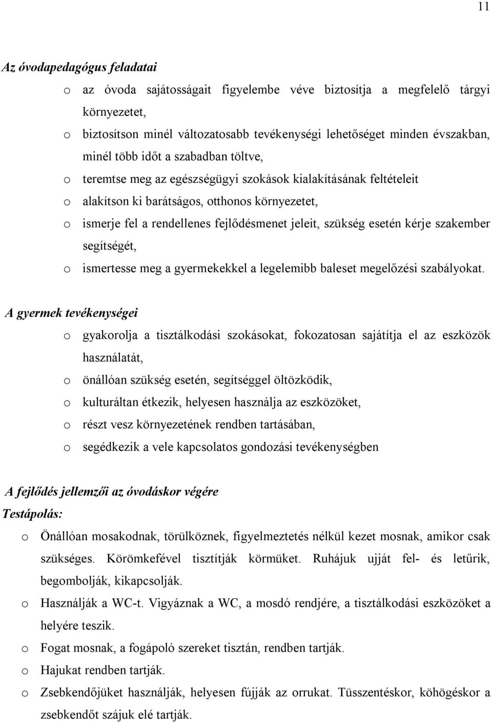 szükség esetén kérje szakember segítségét, o ismertesse meg a gyermekekkel a legelemibb baleset megelőzési szabályokat.