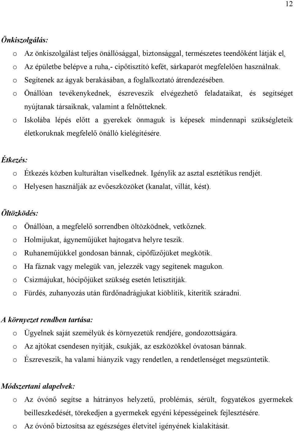 o Iskolába lépés előtt a gyerekek önmaguk is képesek mindennapi szükségleteik életkoruknak megfelelő önálló kielégítésére. Étkezés: o Étkezés közben kulturáltan viselkednek.