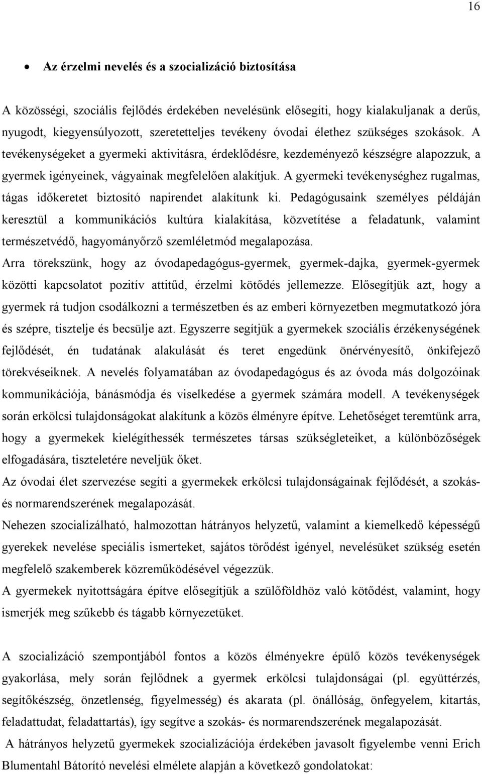 A gyermeki tevékenységhez rugalmas, tágas időkeretet biztosító napirendet alakítunk ki.