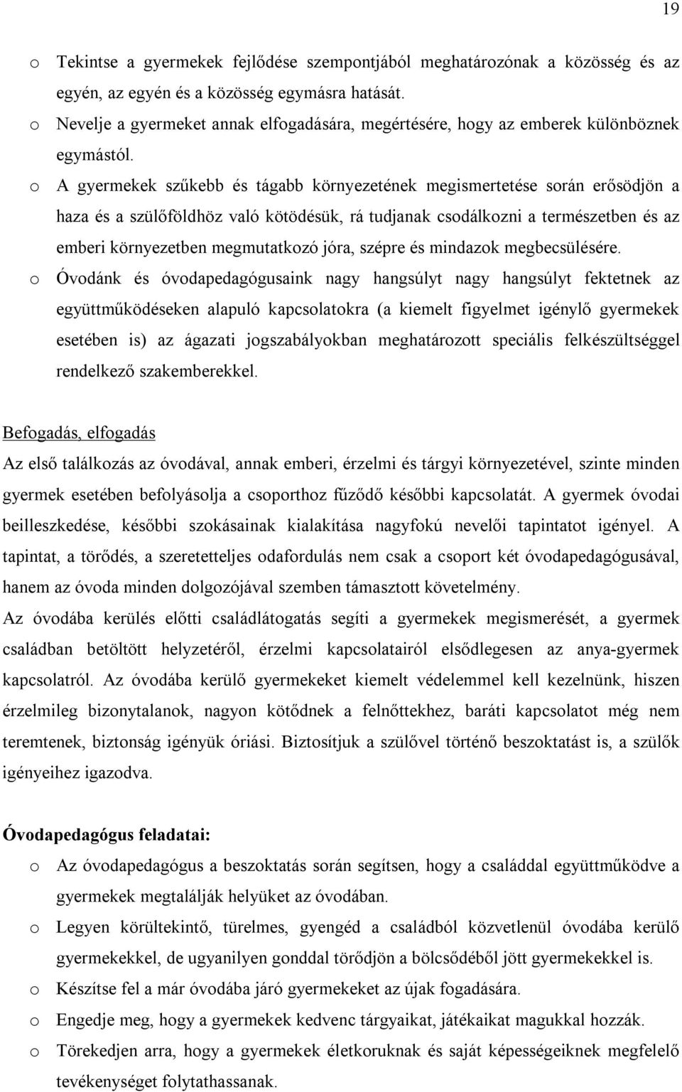 o A gyermekek szűkebb és tágabb környezetének megismertetése során erősödjön a haza és a szülőföldhöz való kötödésük, rá tudjanak csodálkozni a természetben és az emberi környezetben megmutatkozó