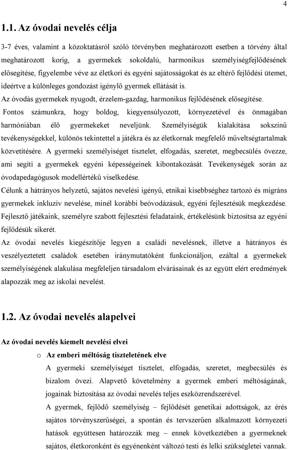 Az óvodás gyermekek nyugodt, érzelem-gazdag, harmonikus fejlődésének elősegítése. Fontos számunkra, hogy boldog, kiegyensúlyozott, környezetével és önmagában harmóniában élő gyermekeket neveljünk.