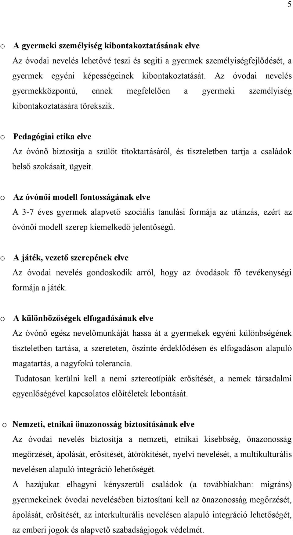 o Pedagógiai etika elve Az óvónő biztosítja a szülőt titoktartásáról, és tiszteletben tartja a családok belső szokásait, ügyeit.