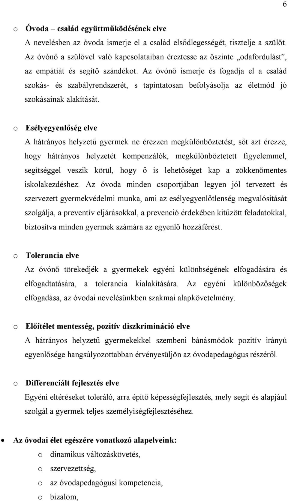 Az óvónő ismerje és fogadja el a család szokás- és szabályrendszerét, s tapintatosan befolyásolja az életmód jó szokásainak alakítását.