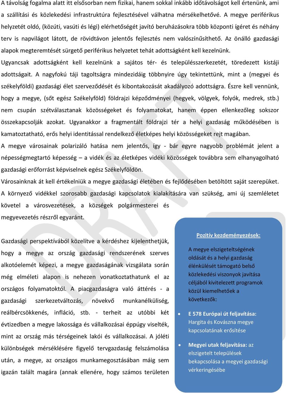 valószínűsíthető. Az önálló gazdasági alapok megteremtését sürgető periférikus helyzetet tehát adottságként kell kezelnünk.