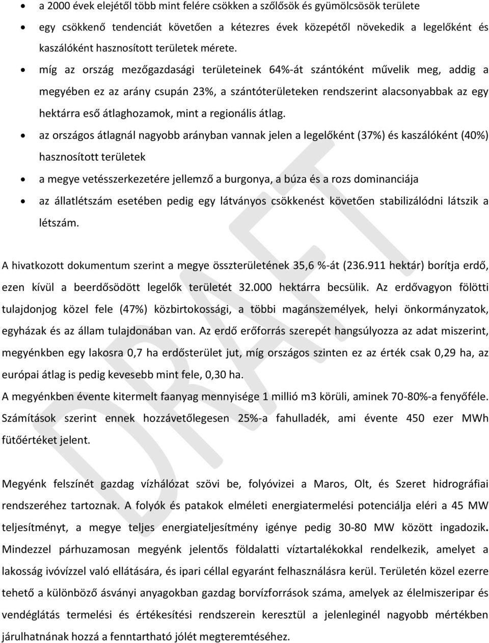 míg az ország mezőgazdasági területeinek 64%-át szántóként művelik meg, addig a megyében ez az arány csupán 23%, a szántóterületeken rendszerint alacsonyabbak az egy hektárra eső átlaghozamok, mint a