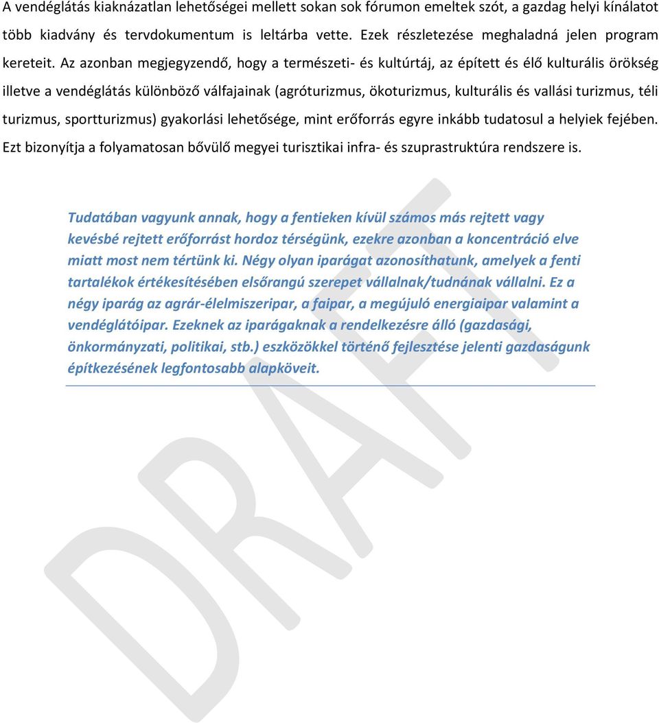 Az azonban megjegyzendő, hogy a természeti- és kultúrtáj, az épített és élő kulturális örökség illetve a vendéglátás különböző válfajainak (agróturizmus, ökoturizmus, kulturális és vallási turizmus,