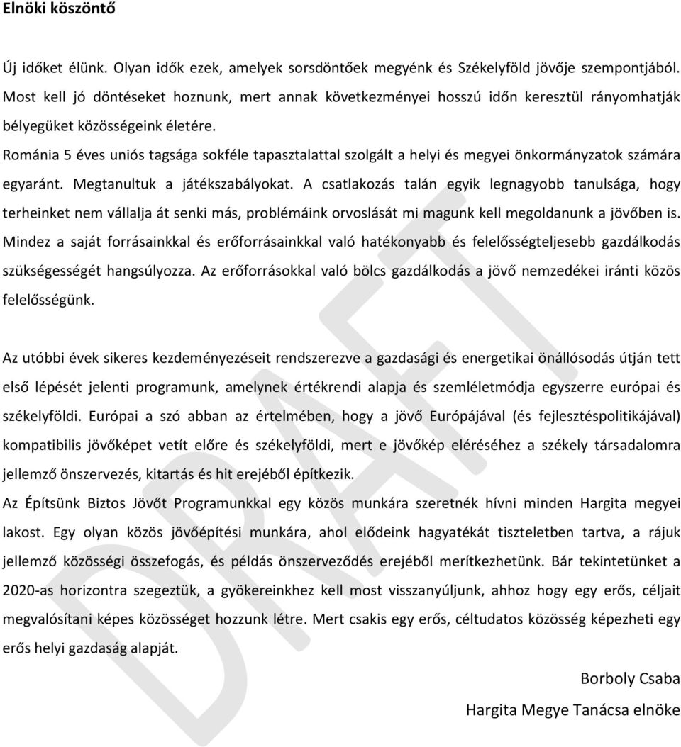 Románia 5 éves uniós tagsága sokféle tapasztalattal szolgált a helyi és megyei önkormányzatok számára egyaránt. Megtanultuk a játékszabályokat.