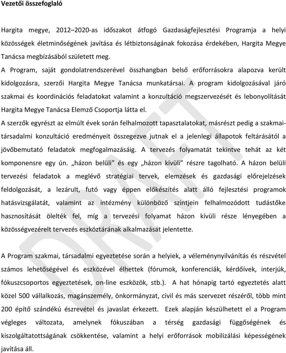 A program kidolgozásával járó szakmai és koordinációs feladatokat valamint a konzultáció megszervezését és lebonyolítását Hargita Megye Tanácsa Elemző Csoportja látta el.