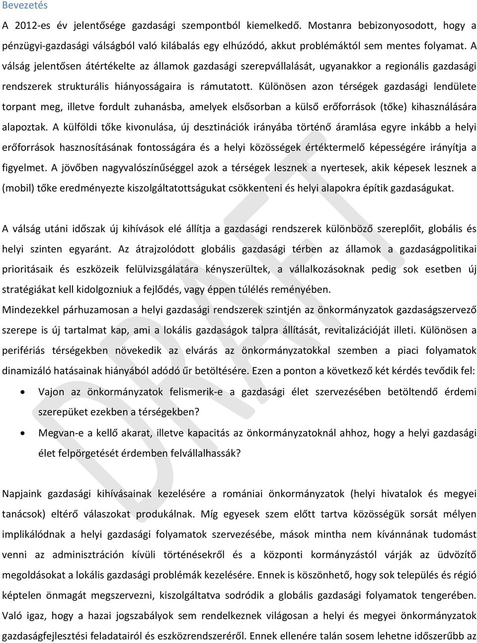 Különösen azon térségek gazdasági lendülete torpant meg, illetve fordult zuhanásba, amelyek elsősorban a külső erőforrások (tőke) kihasználására alapoztak.