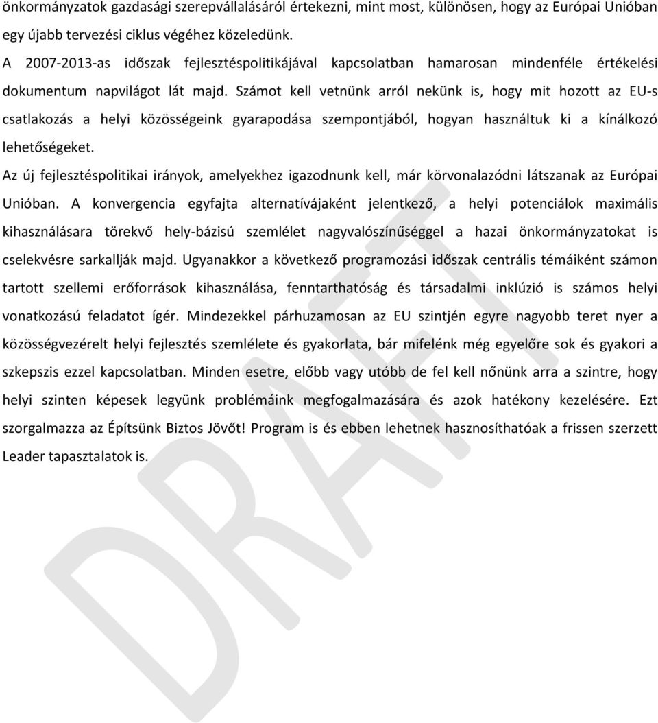 Számot kell vetnünk arról nekünk is, hogy mit hozott az EU-s csatlakozás a helyi közösségeink gyarapodása szempontjából, hogyan használtuk ki a kínálkozó lehetőségeket.