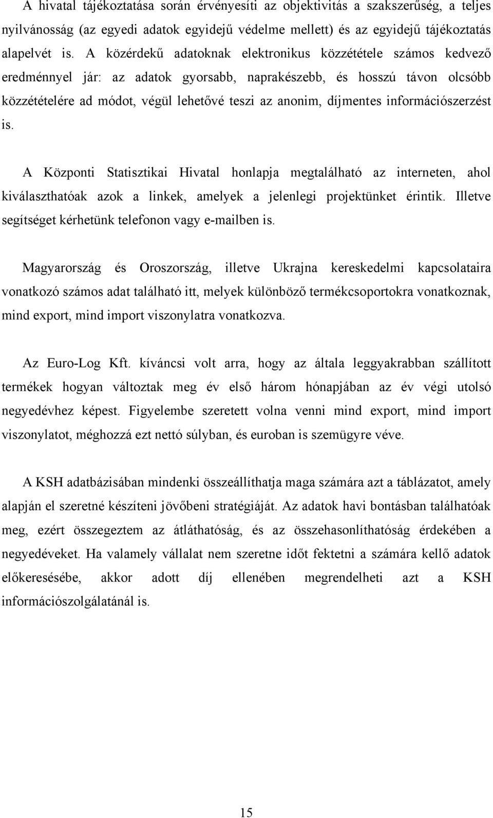 díjmentes információszerzést is. A Központi Statisztikai Hivatal honlapja megtalálható az interneten, ahol kiválaszthatóak azok a linkek, amelyek a jelenlegi projektünket érintik.