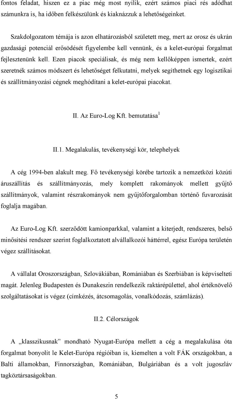 Ezen piacok speciálisak, és még nem kellőképpen ismertek, ezért szeretnék számos módszert és lehetőséget felkutatni, melyek segíthetnek egy logisztikai és szállítmányozási cégnek meghódítani a