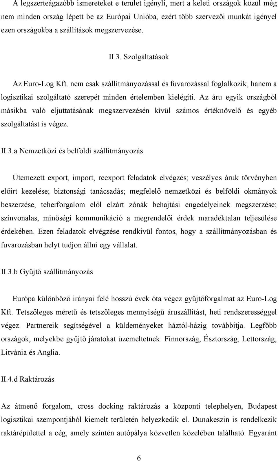 Az áru egyik országból másikba való eljuttatásának megszervezésén kívül számos értéknövelő és egyéb szolgáltatást is végez. II.3.