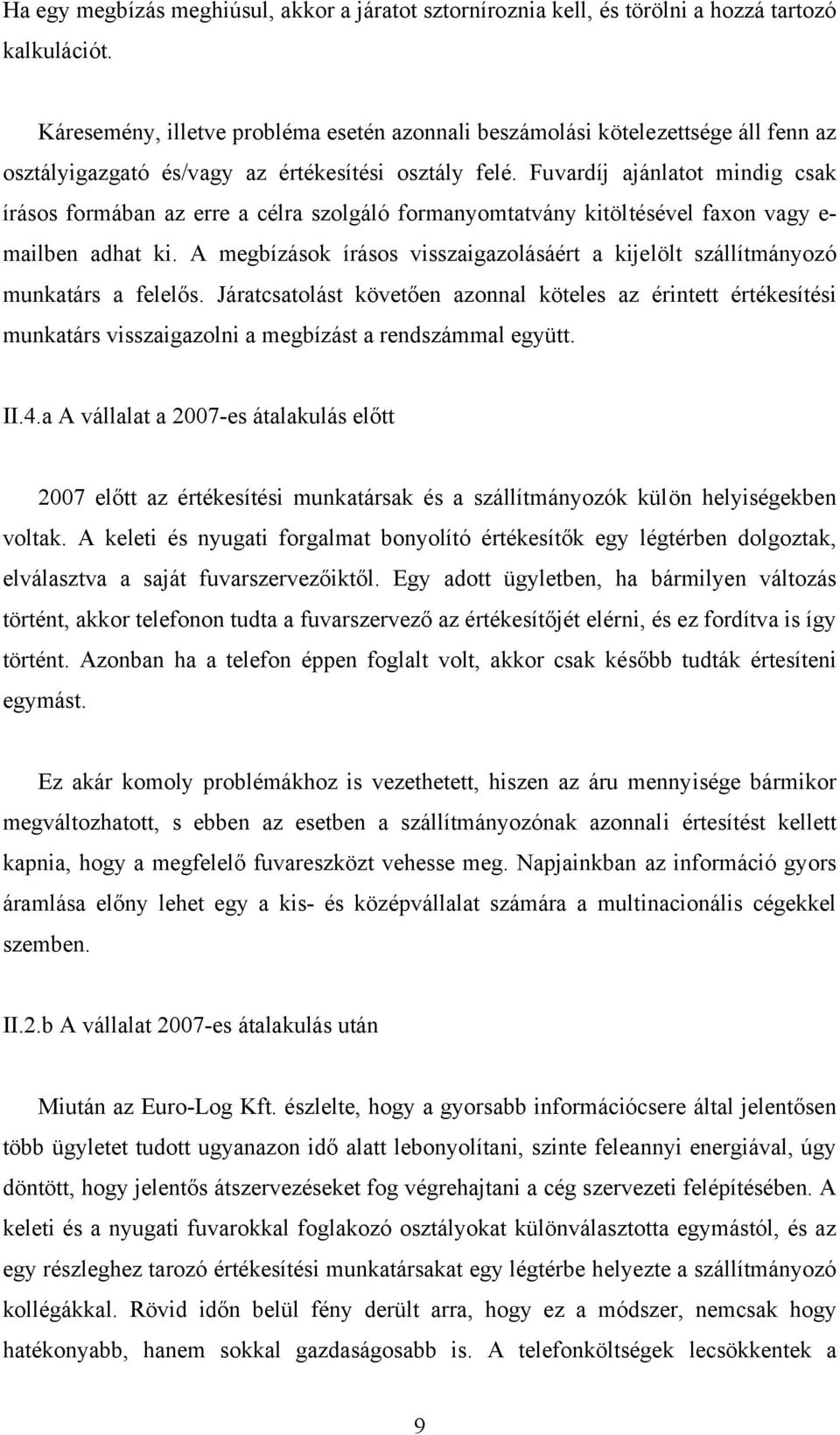 Fuvardíj ajánlatot mindig csak írásos formában az erre a célra szolgáló formanyomtatvány kitöltésével faxon vagy e- mailben adhat ki.