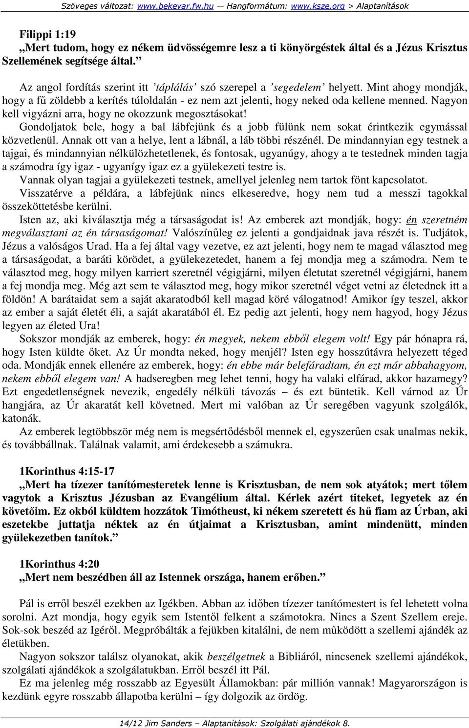 Nagyon kell vigyázni arra, hogy ne okozzunk megosztásokat! Gondoljatok bele, hogy a bal lábfejünk és a jobb fülünk nem sokat érintkezik egymással közvetlenül.