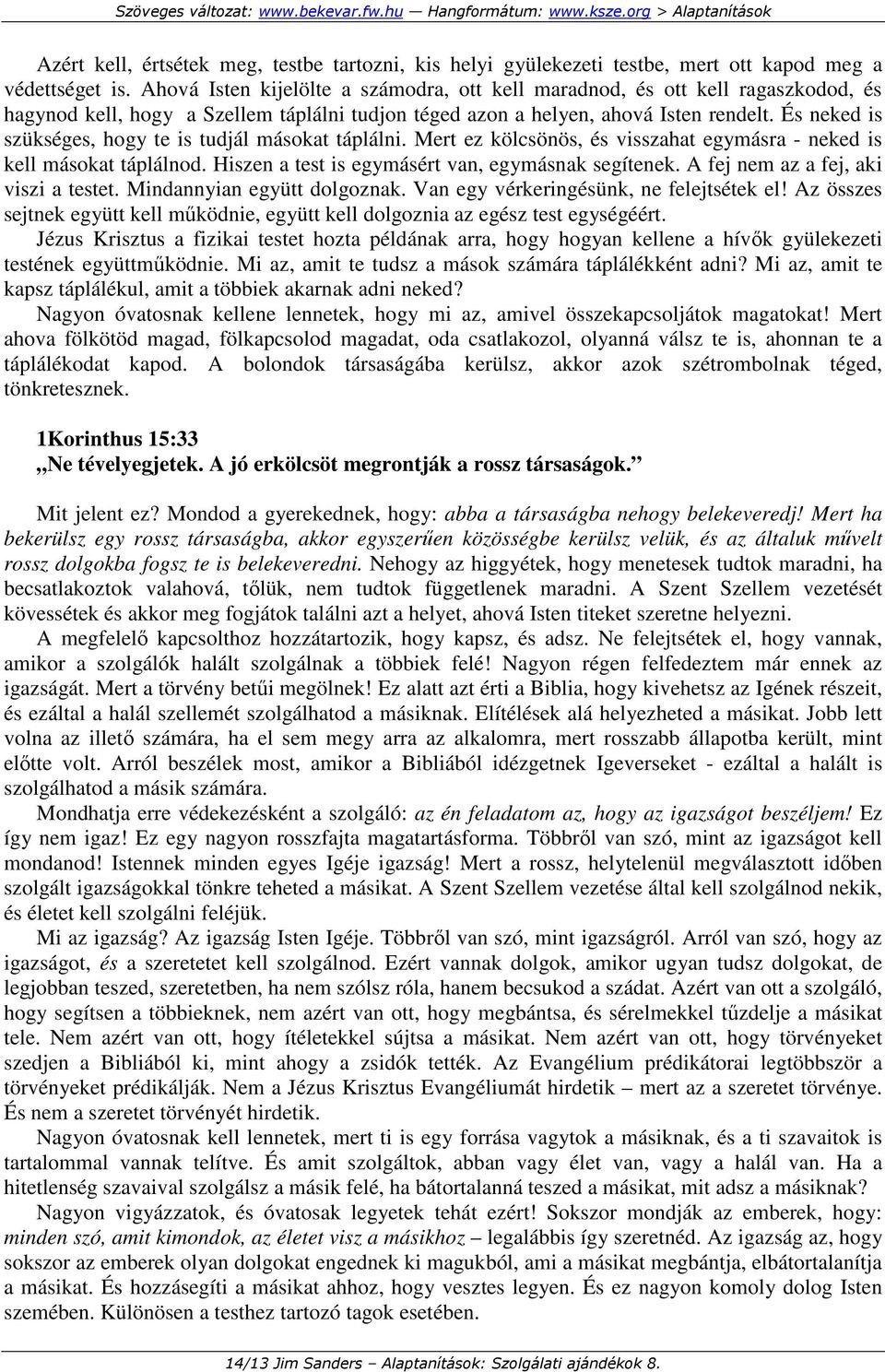 És neked is szükséges, hogy te is tudjál másokat táplálni. Mert ez kölcsönös, és visszahat egymásra - neked is kell másokat táplálnod. Hiszen a test is egymásért van, egymásnak segítenek.