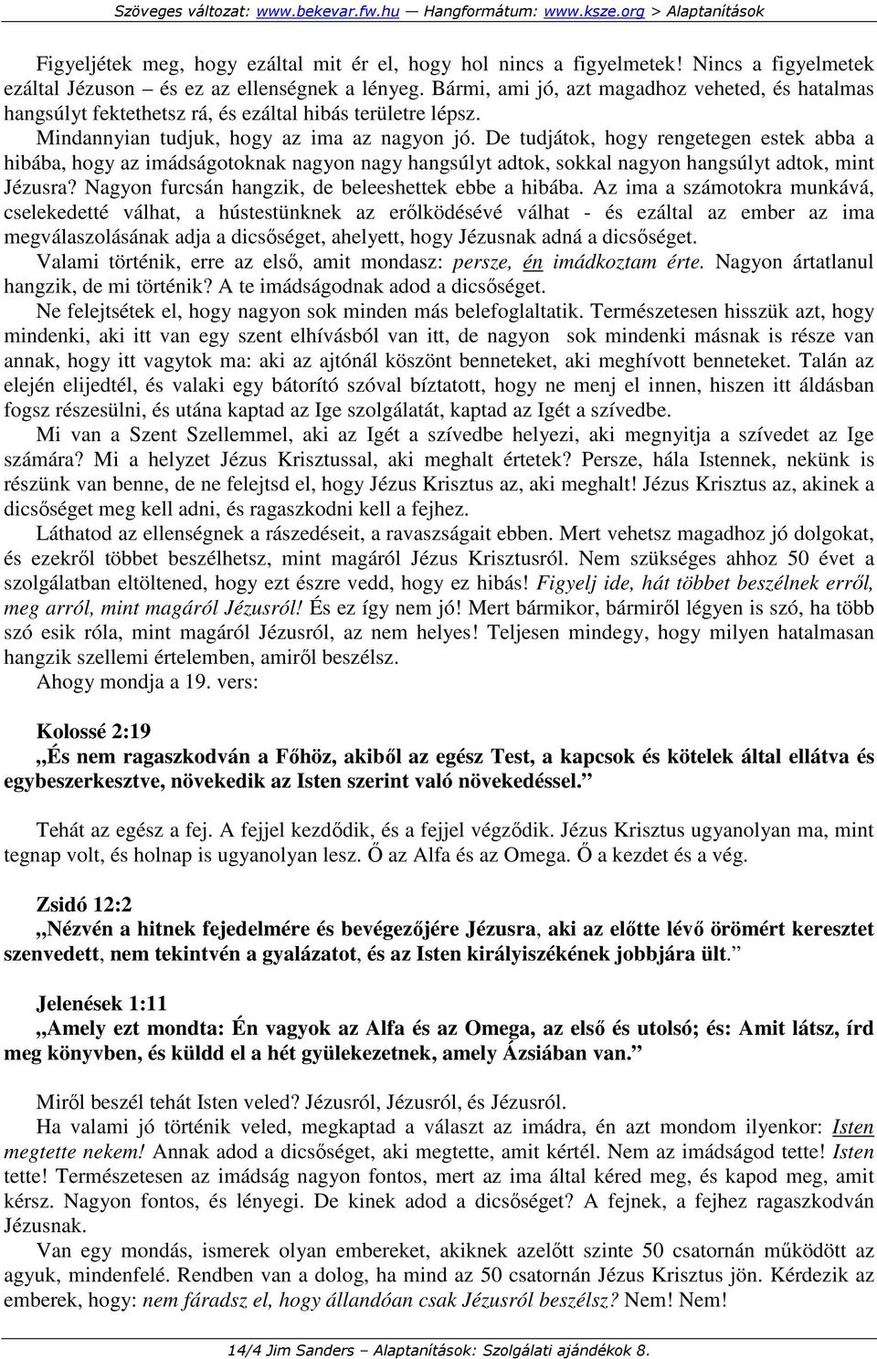 De tudjátok, hogy rengetegen estek abba a hibába, hogy az imádságotoknak nagyon nagy hangsúlyt adtok, sokkal nagyon hangsúlyt adtok, mint Jézusra?