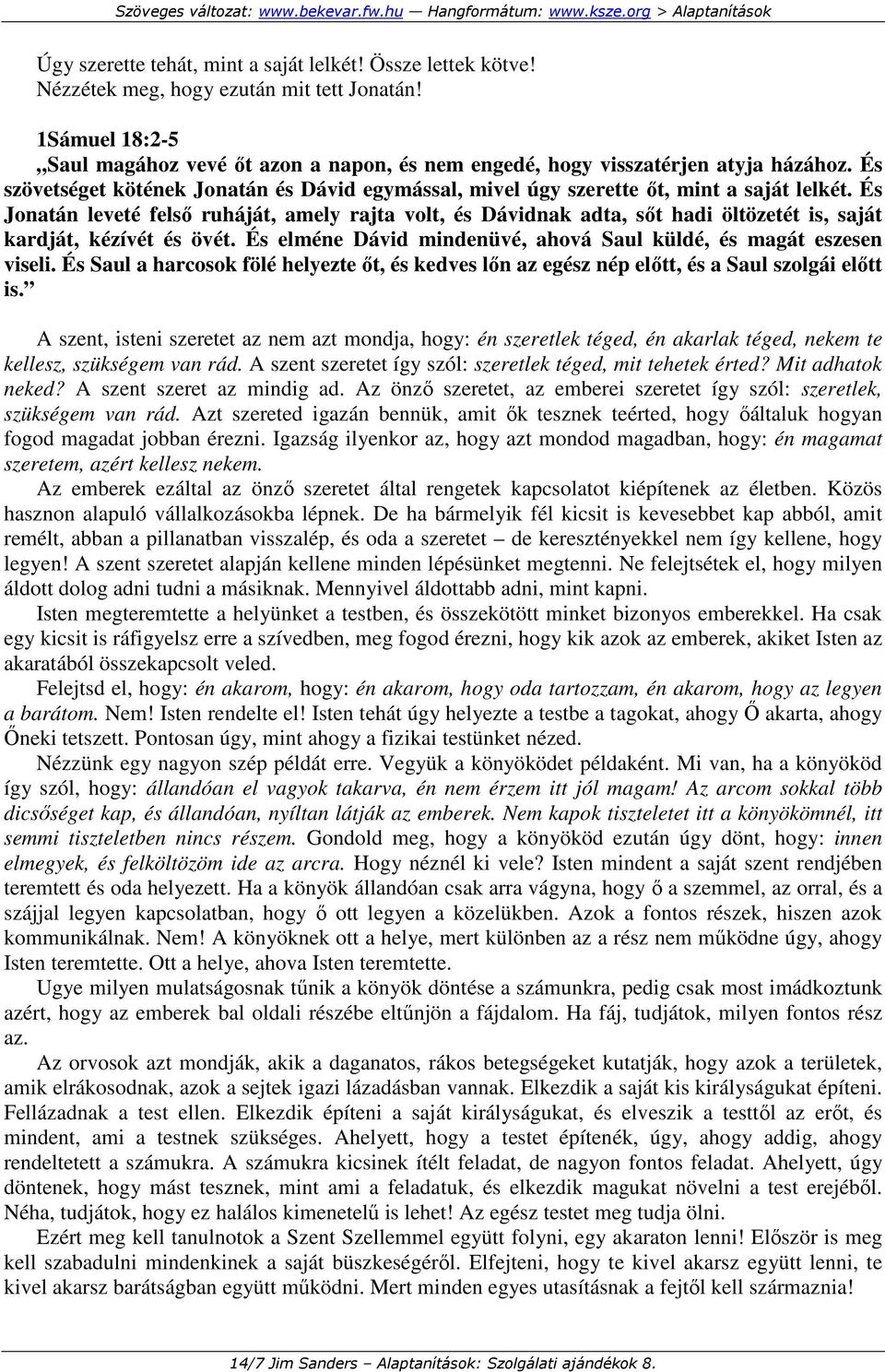 És Jonatán leveté felsı ruháját, amely rajta volt, és Dávidnak adta, sıt hadi öltözetét is, saját kardját, kézívét és övét. És elméne Dávid mindenüvé, ahová Saul küldé, és magát eszesen viseli.